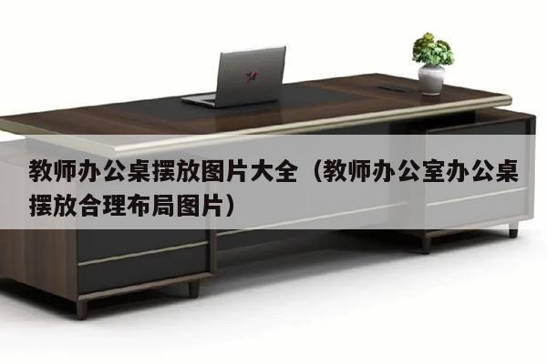 教师办公桌摆放图片大全（教师办公室办公桌摆放合理布局图片）