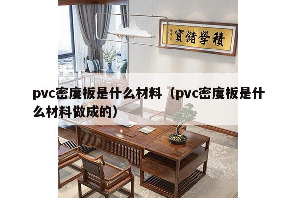 pvc密度板是什么材料（pvc密度板是什么材料做成的）