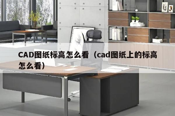 CAD图纸标高怎么看（cad图纸上的标高怎么看）