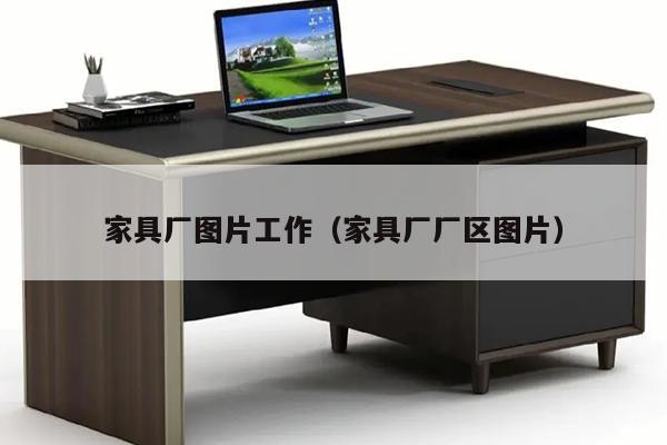 家具厂图片工作（家具厂厂区图片）