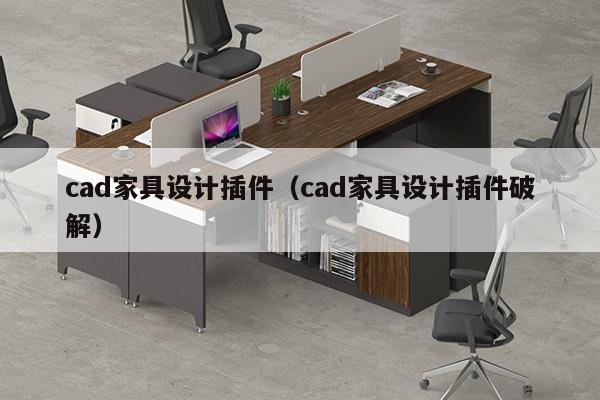 cad家具设计插件（cad家具设计插件破解）