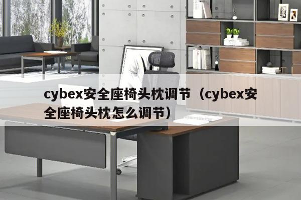 cybex安全座椅头枕调节（cybex安全座椅头枕怎么调节）