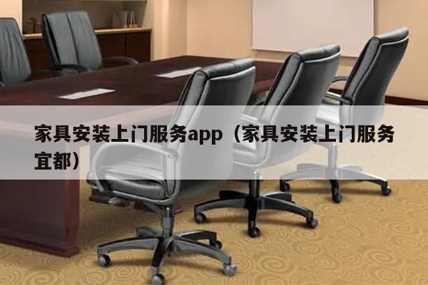 家具安装上门服务app（家具安装上门服务宜都）