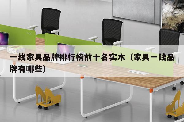 一线家具品牌排行榜前十名实木（家具一线品牌有哪些）