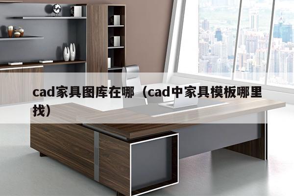 cad家具图库在哪（cad中家具模板哪里找）