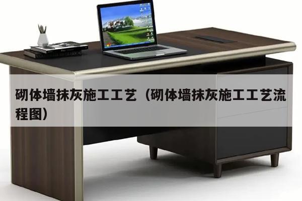 砌体墙抹灰施工工艺（砌体墙抹灰施工工艺流程图）