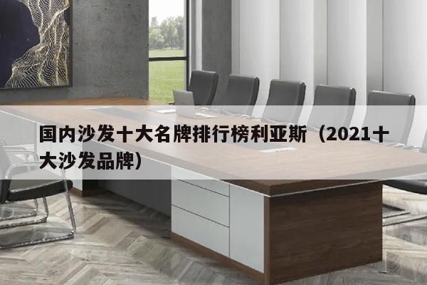 国内沙发十大名牌排行榜利亚斯（2021十大沙发品牌）