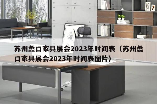 苏州蠡口家具展会2023年时间表（苏州蠡口家具展会2023年时间表图片）