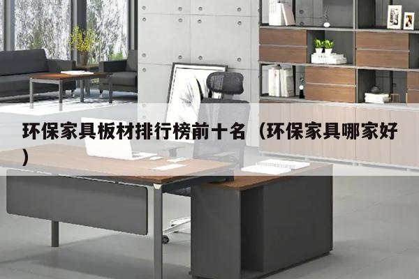 环保家具板材排行榜前十名（环保家具哪家好）