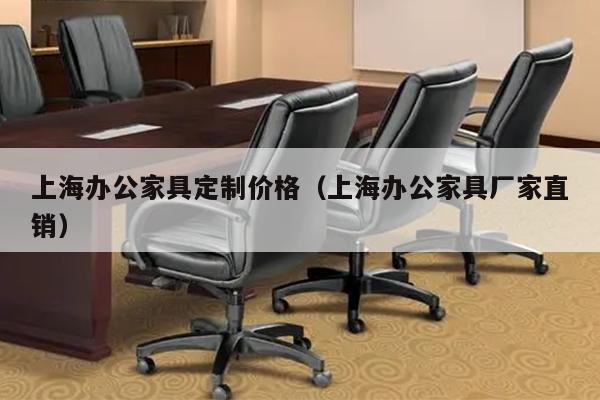 上海办公家具定制价格（上海办公家具厂家直销）