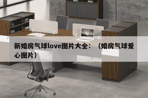 新婚房气球love图片大全：（婚房气球爱心图片）