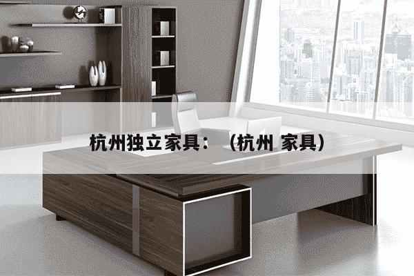 杭州独立家具：（杭州 家具）