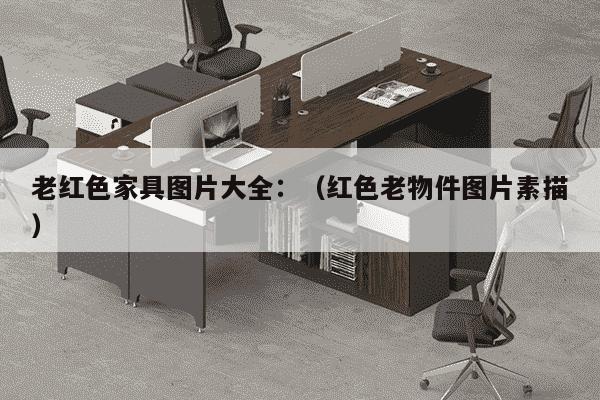 老红色家具图片大全：（红色老物件图片素描）