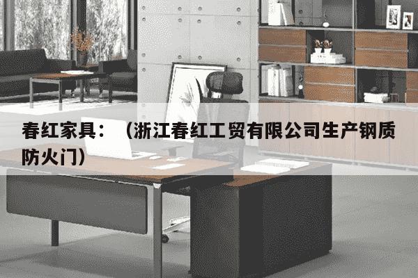 春红家具：（浙江春红工贸有限公司生产钢质防火门）