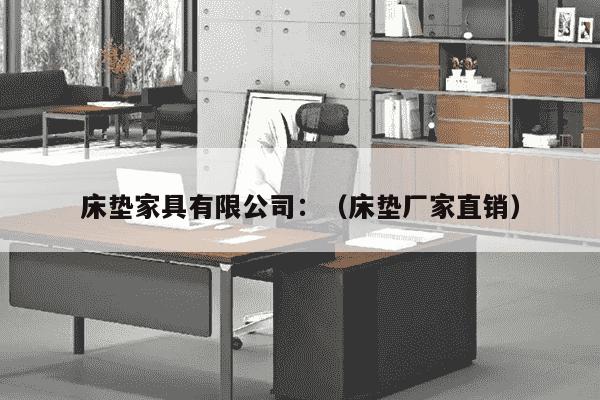 床垫家具有限公司：（床垫厂家直销）