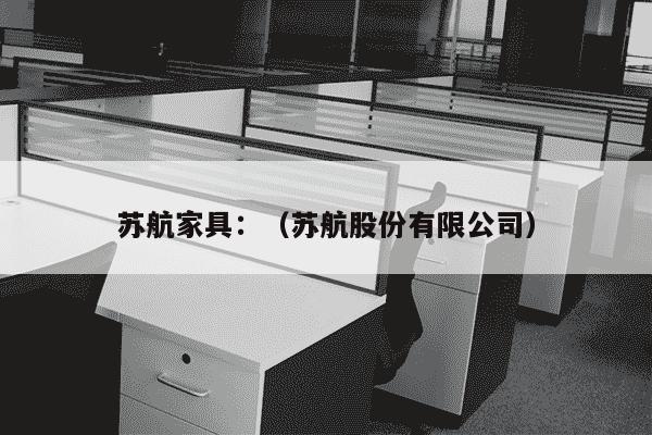 苏航家具：（苏航股份有限公司）