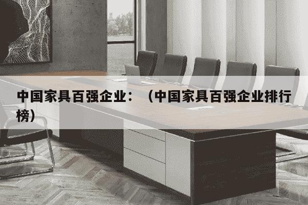 中国家具百强企业：（中国家具百强企业排行榜）