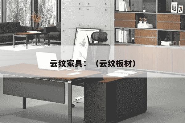 云纹家具：（云纹板材）