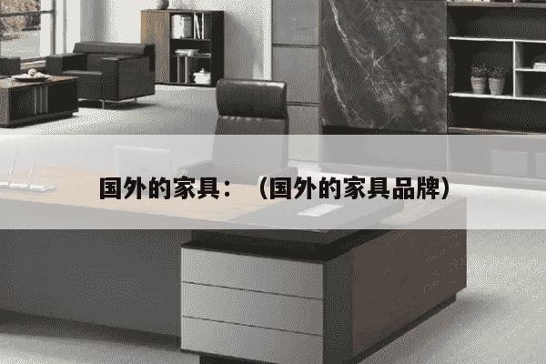 国外的家具：（国外的家具品牌）