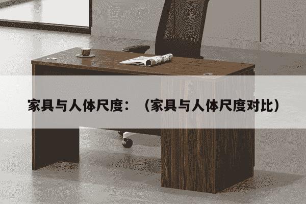 家具与人体尺度：（家具与人体尺度对比）