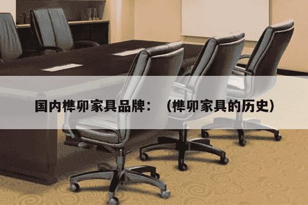 国内榫卯家具品牌：（榫卯家具的历史）