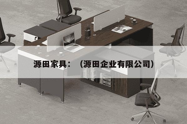 源田家具：（源田企业有限公司）