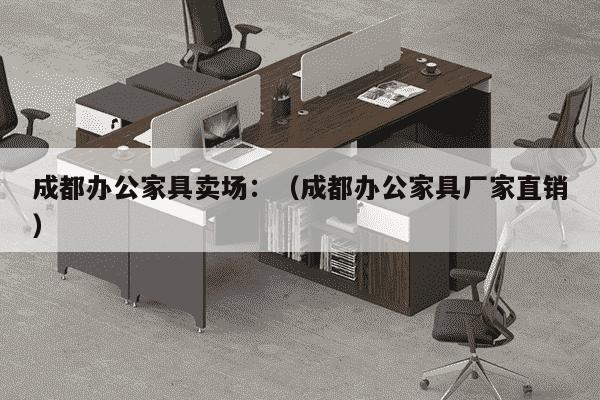 成都办公家具卖场：（成都办公家具厂家直销）