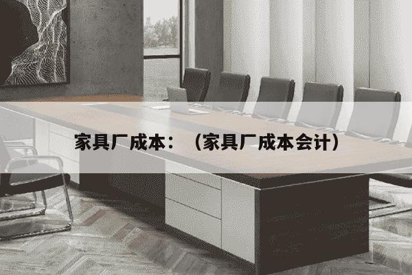 家具厂成本：（家具厂成本会计）