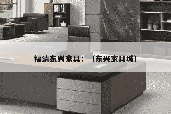 福清东兴家具：（东兴家具城）