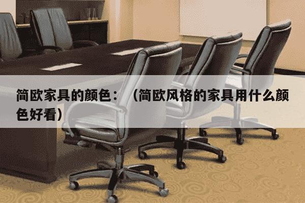 简欧家具的颜色：（简欧风格的家具用什么颜色好看）