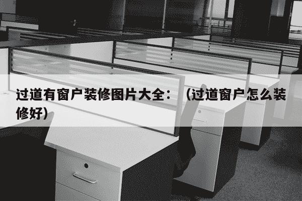 过道有窗户装修图片大全：（过道窗户怎么装修好）