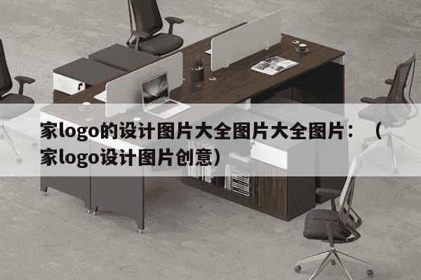 家logo的设计图片大全图片大全图片：（家logo设计图片创意）