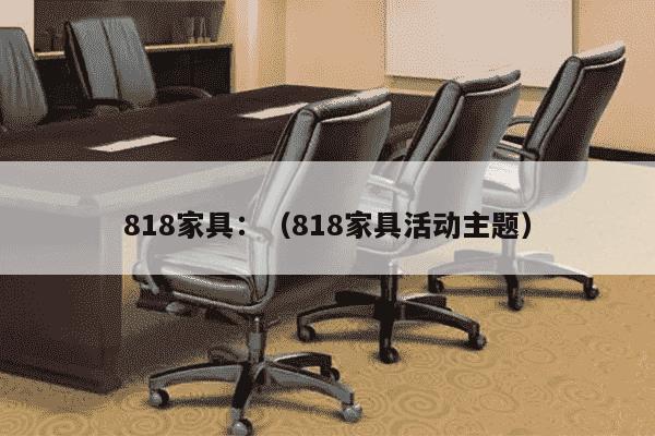 818家具：（818家具活动主题）